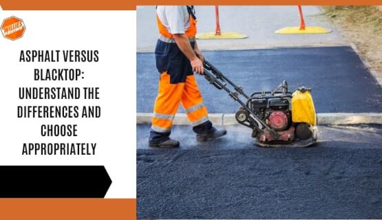 Asphalt versus BlackTop: Understand the Differences and Choose Appropriately